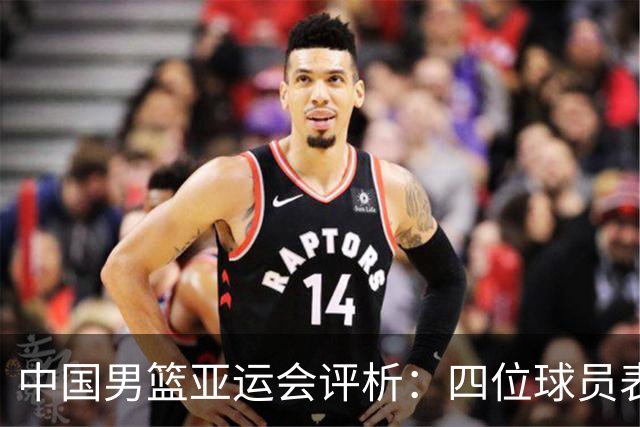 中国男篮亚运会评析：四位球员表现不佳或需更换