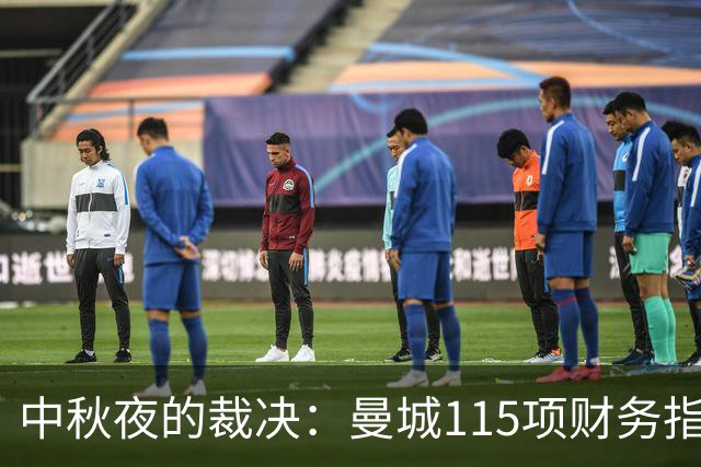 中秋夜的裁决：曼城115项财务指控114项成立，英超最大审判来临