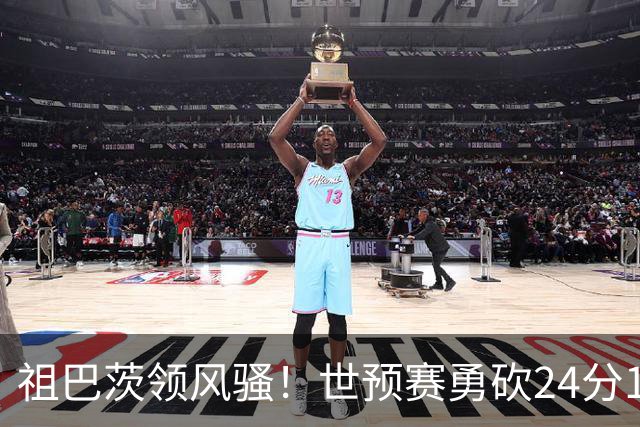 祖巴茨领风骚！世预赛勇砍24分11篮板